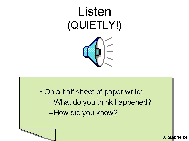 Listen (QUIETLY!) • On a half sheet of paper write: – What do you