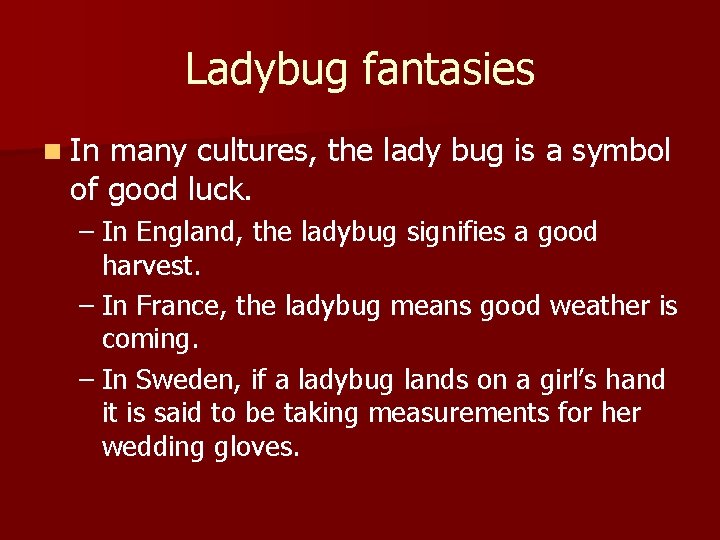 Ladybug fantasies n In many cultures, the lady bug is a symbol of good