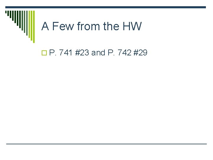 A Few from the HW o P. 741 #23 and P. 742 #29 