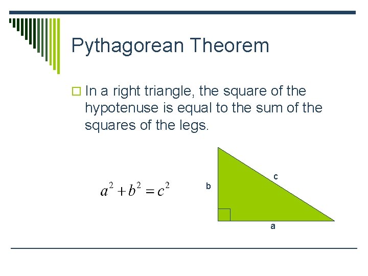 Pythagorean Theorem o In a right triangle, the square of the hypotenuse is equal
