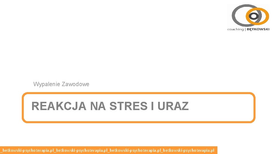 Wypalenie Zawodowe REAKCJA NA STRES I URAZ l_betkowski-psychoterapia. pl_betkowski-psychoterapia. pl 