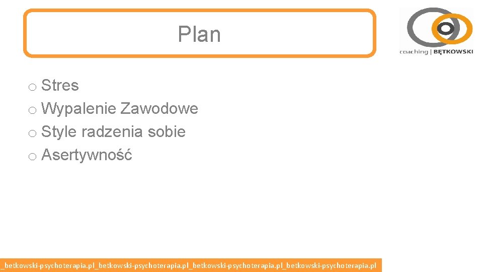 Plan o Stres o Wypalenie Zawodowe o Style radzenia sobie o Asertywność l_betkowski-psychoterapia. pl_betkowski-psychoterapia.