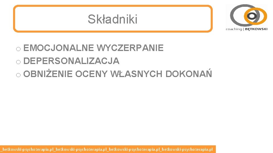 Składniki o EMOCJONALNE WYCZERPANIE o DEPERSONALIZACJA o OBNIŻENIE OCENY WŁASNYCH DOKONAŃ l_betkowski-psychoterapia. pl_betkowski-psychoterapia. pl