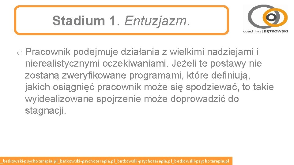 Stadium 1. Entuzjazm. o Pracownik podejmuje działania z wielkimi nadziejami i nierealistycznymi oczekiwaniami. Jeżeli