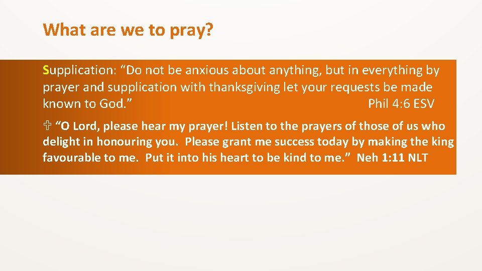 What are we to pray? Supplication: “Do not be anxious about anything, but in