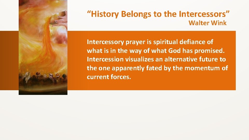 “History Belongs to the Intercessors” Walter Wink Intercessory prayer is spiritual defiance of what