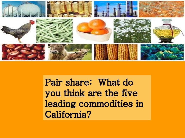 Pair share: What do you think are the five leading commodities in California? 