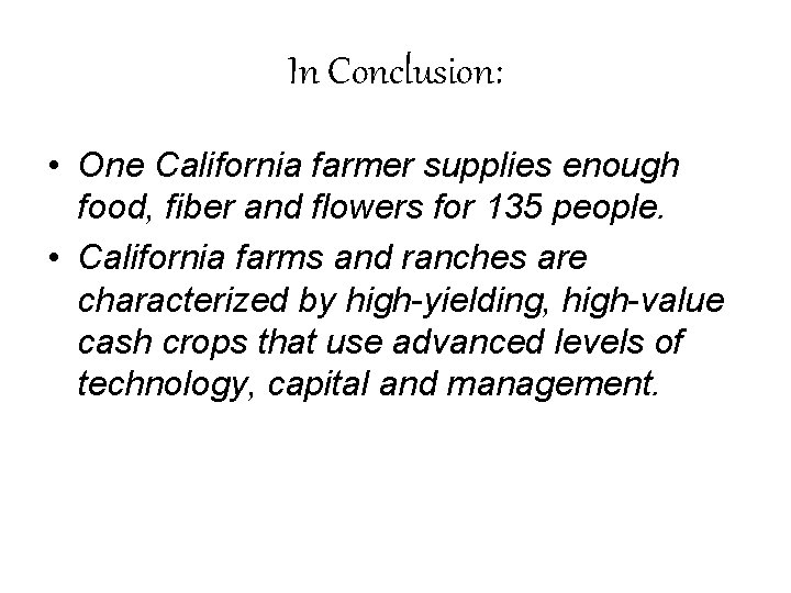 In Conclusion: • One California farmer supplies enough food, fiber and flowers for 135