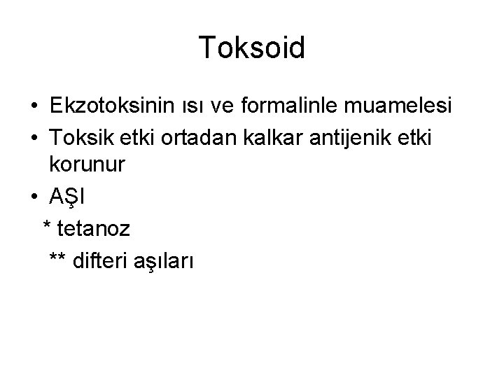 Toksoid • Ekzotoksinin ısı ve formalinle muamelesi • Toksik etki ortadan kalkar antijenik etki