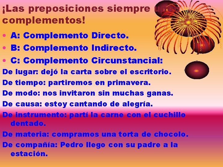 ¡Las preposiciones siempre unen complementos! • A: Complemento Directo. • B: Complemento Indirecto. •