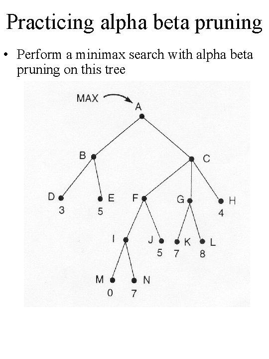 Practicing alpha beta pruning • Perform a minimax search with alpha beta pruning on