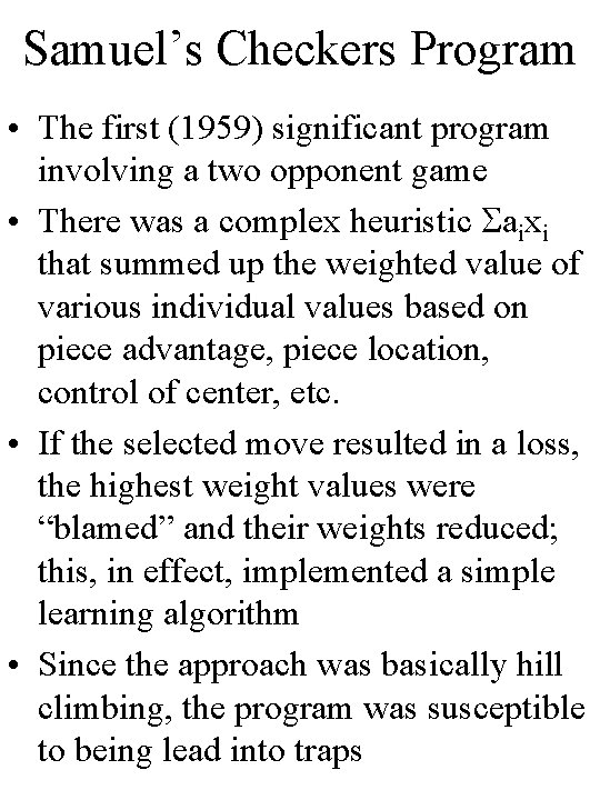 Samuel’s Checkers Program • The first (1959) significant program involving a two opponent game