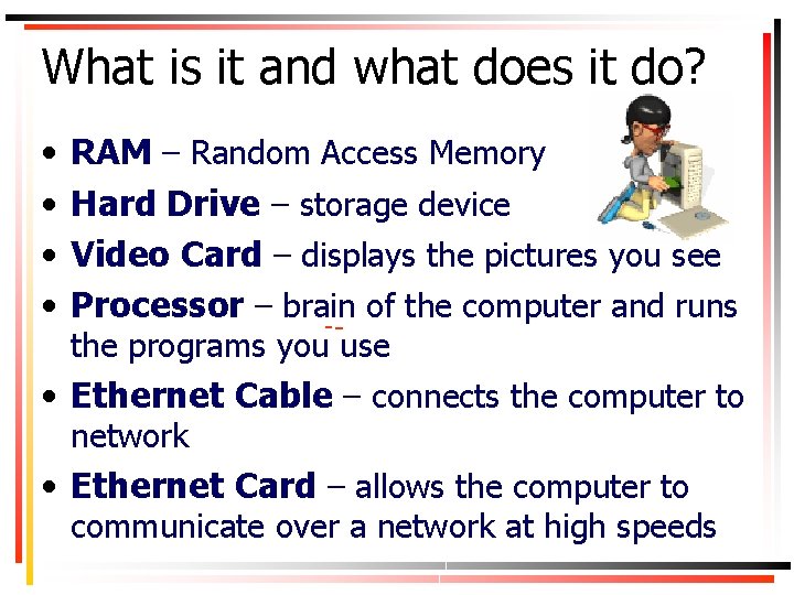 What is it and what does it do? • • RAM – Random Access