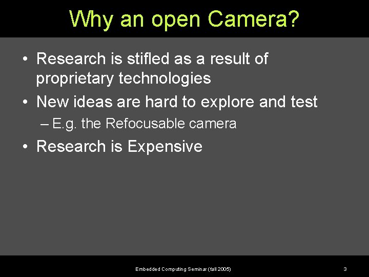 Why an open Camera? • Research is stifled as a result of proprietary technologies