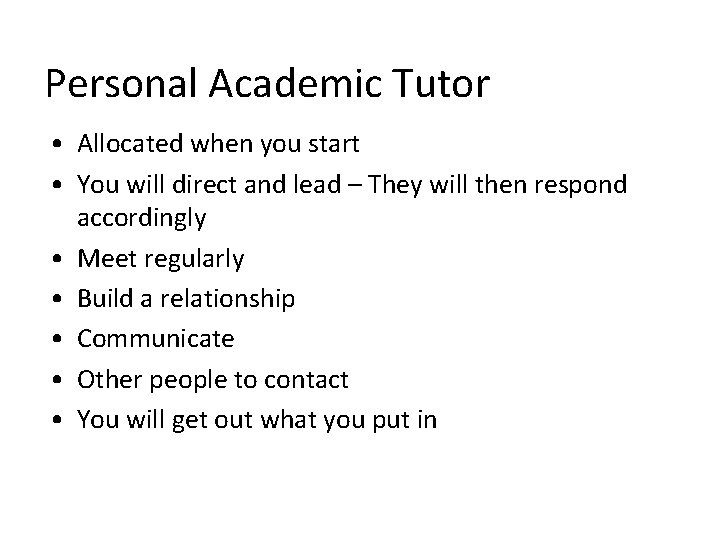 Personal Academic Tutor • Allocated when you start • You will direct and lead