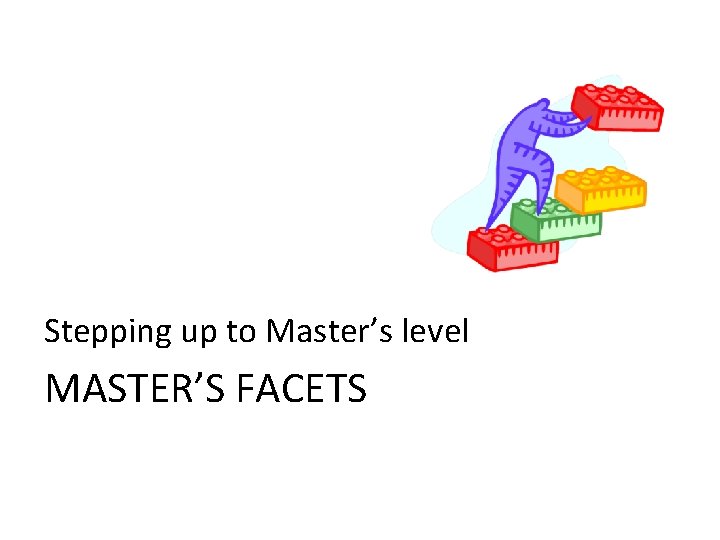 Stepping up to Master’s level MASTER’S FACETS 