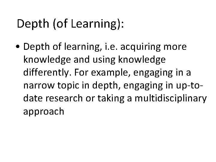 Depth (of Learning): • Depth of learning, i. e. acquiring more knowledge and using