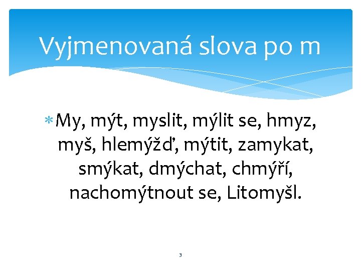 Vyjmenovaná slova po m My, mýt, myslit, mýlit se, hmyz, myš, hlemýžď, mýtit, zamykat,