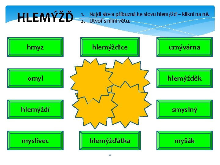 HLEMÝŽĎ hmyz 1. Najdi slova příbuzná ke slovu hlemýžď – klikni na ně. 2.