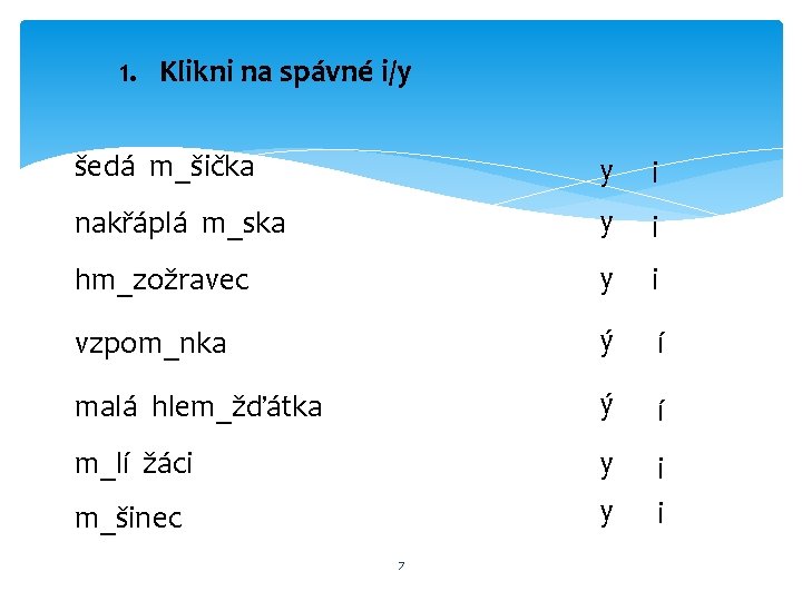 1. Klikni na spávné i/y šedá m_šička y i nakřáplá m_ska y i hm_zožravec