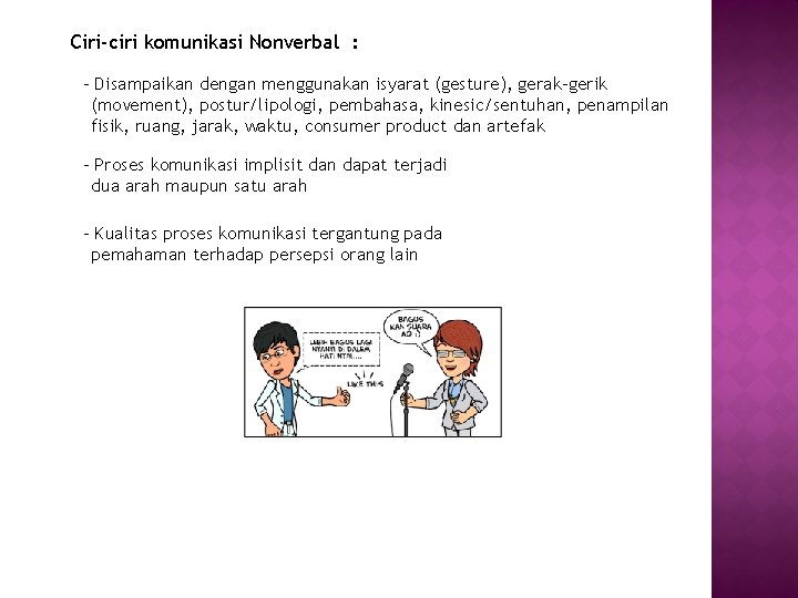 Ciri-ciri komunikasi Nonverbal : - Disampaikan dengan menggunakan isyarat (gesture), gerak-gerik (movement), postur/lipologi, pembahasa,