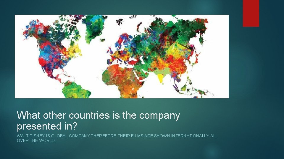 What other countries is the company presented in? WALT DISNEY IS GLOBAL COMPANY THEREFORE
