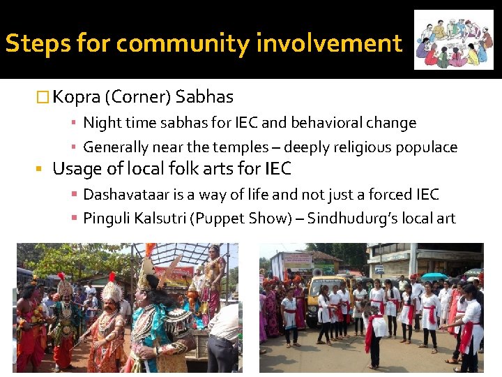 Steps for community involvement � Kopra (Corner) Sabhas ▪ Night time sabhas for IEC