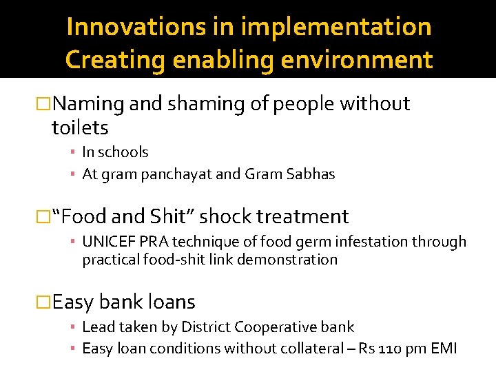 Innovations in implementation Creating enabling environment �Naming and shaming of people without toilets ▪
