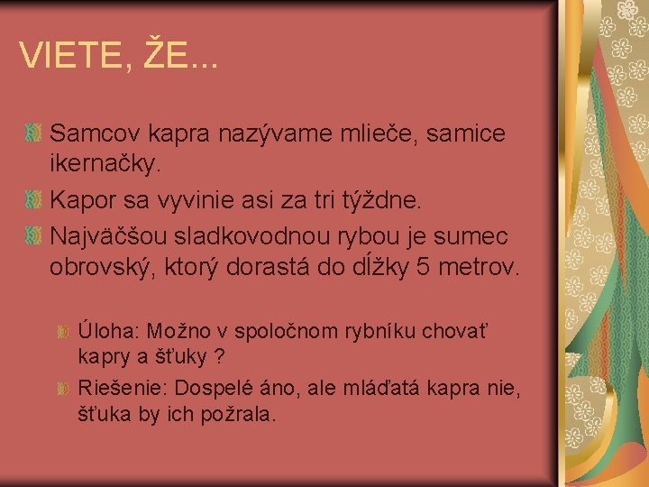 VIETE, ŽE. . . Samcov kapra nazývame mlieče, samice ikernačky. Kapor sa vyvinie asi