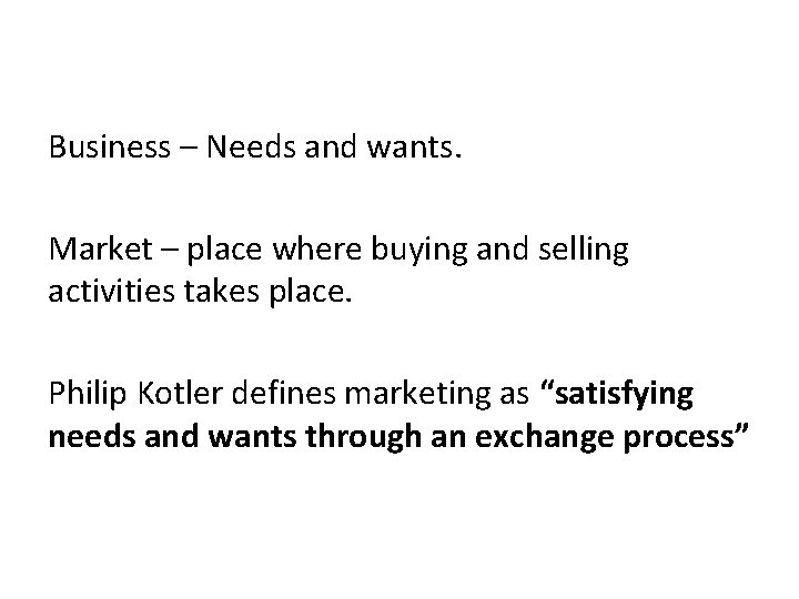 Business – Needs and wants. Market – place where buying and selling activities takes