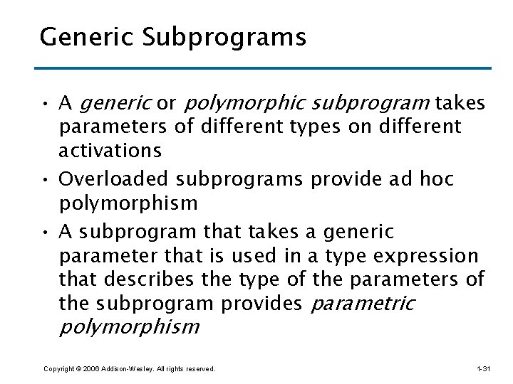 Generic Subprograms • A generic or polymorphic subprogram takes parameters of different types on