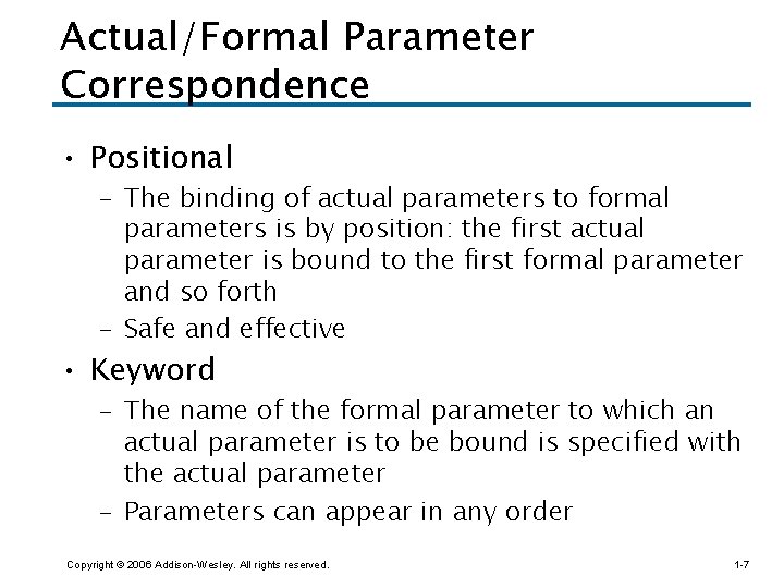 Actual/Formal Parameter Correspondence • Positional – The binding of actual parameters to formal parameters