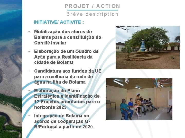 PROJET / ACTION Brève description INITIATIVE/ ACTIVITE : • Mobilização dos atores de Bolama