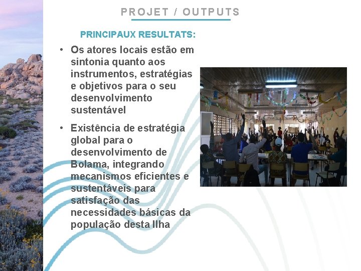 PROJET / OUTPUTS PRINCIPAUX RESULTATS: • Os atores locais estão em sintonia quanto aos