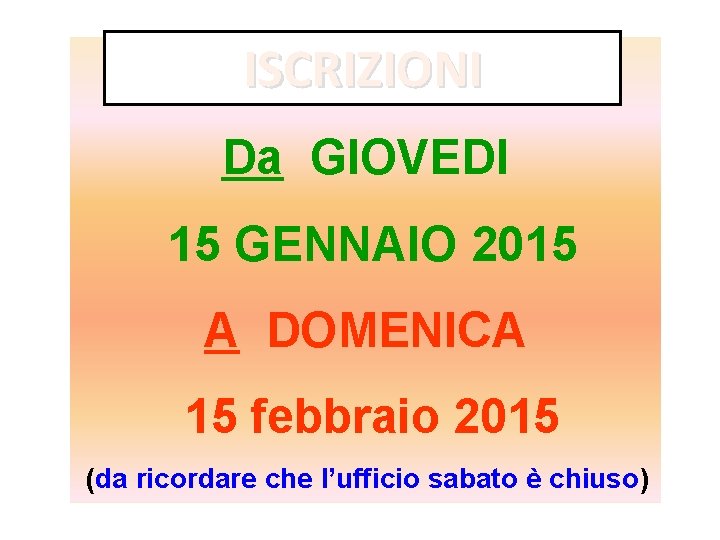 ISCRIZIONI Da GIOVEDI 15 GENNAIO 2015 A DOMENICA 15 febbraio 2015 (da ricordare che