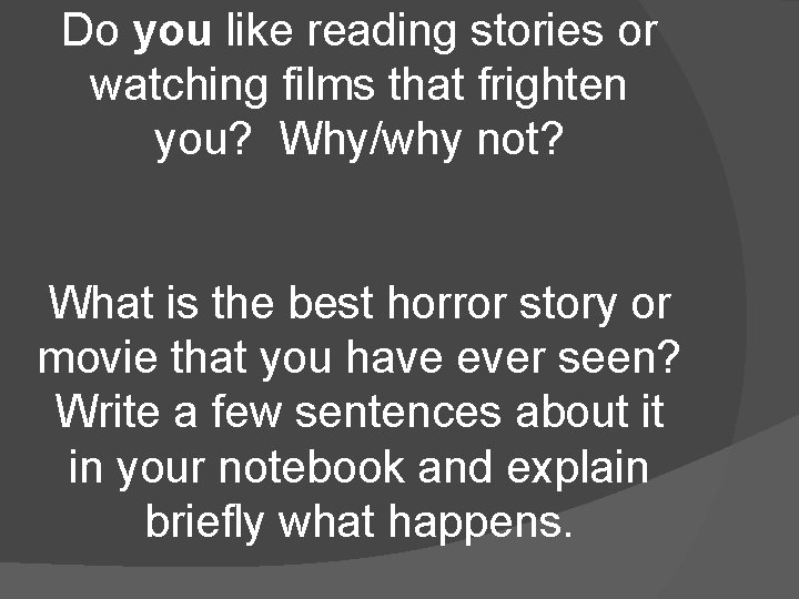 Do you like reading stories or watching films that frighten you? Why/why not? What