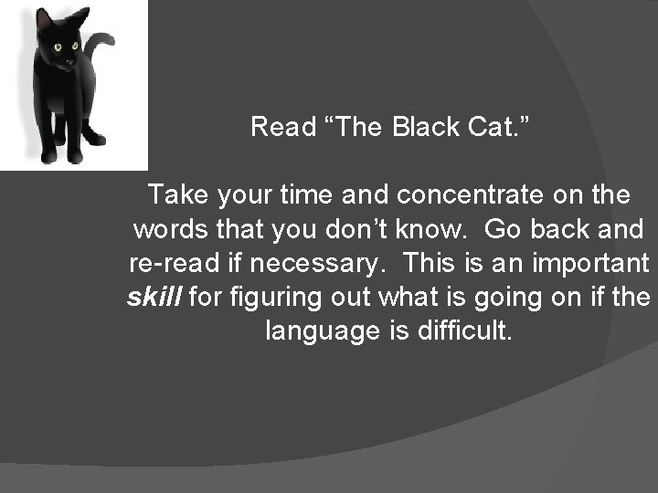 Read “The Black Cat. ” Take your time and concentrate on the words that