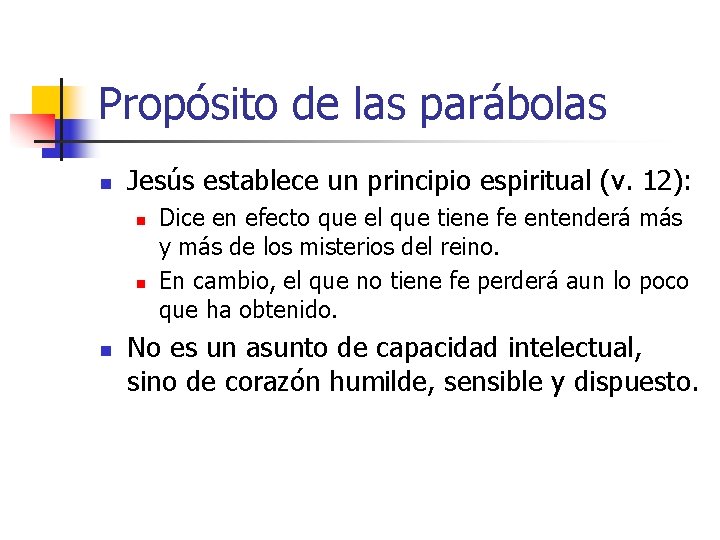 Propósito de las parábolas n Jesús establece un principio espiritual (v. 12): n n