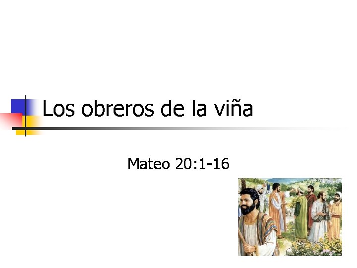 Los obreros de la viña Mateo 20: 1 -16 