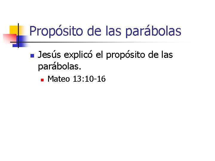 Propósito de las parábolas n Jesús explicó el propósito de las parábolas. n Mateo