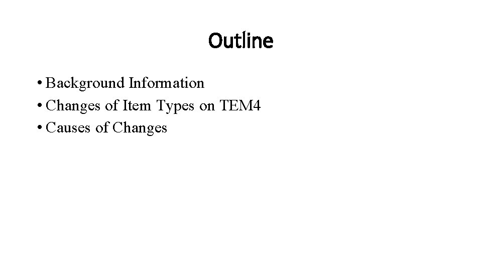 Outline • Background Information • Changes of Item Types on TEM 4 • Causes