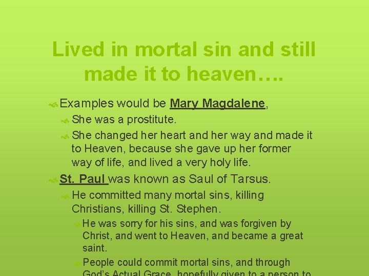 Lived in mortal sin and still made it to heaven…. Examples would be Mary