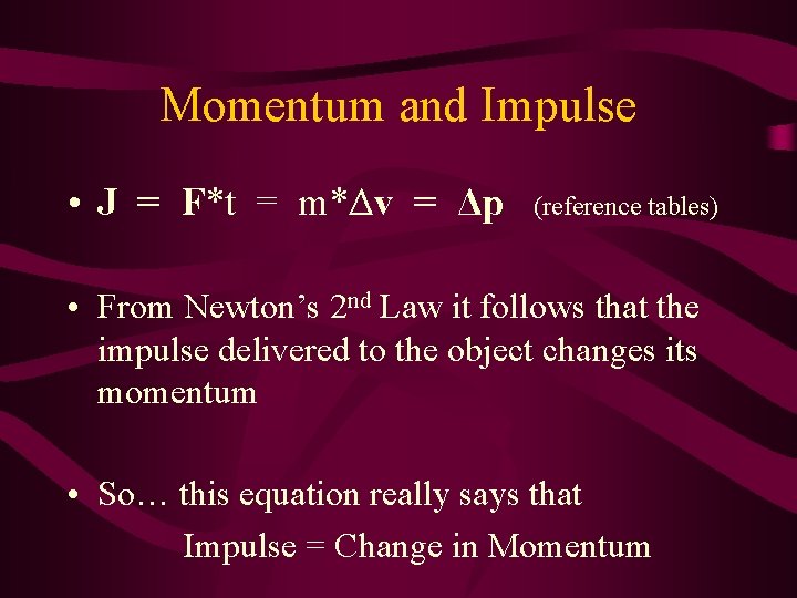 Momentum and Impulse • J = F*t = m*Δv = Δp (reference tables) •