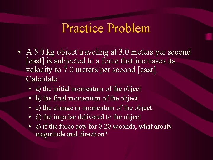 Practice Problem • A 5. 0 kg object traveling at 3. 0 meters per
