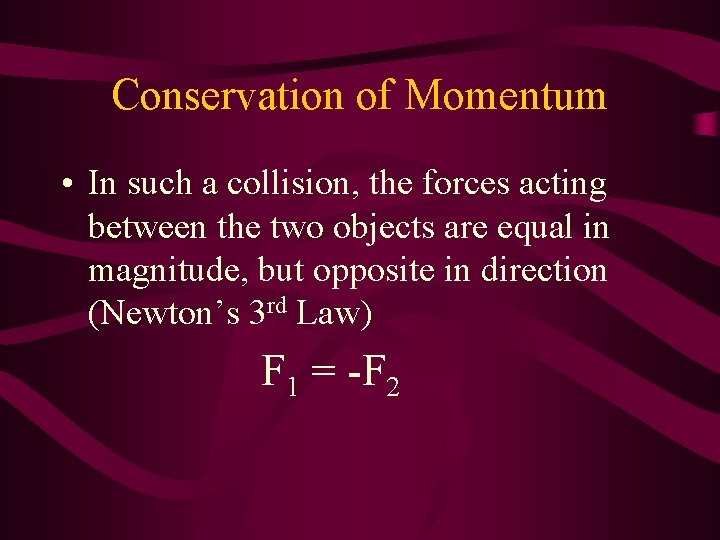 Conservation of Momentum • In such a collision, the forces acting between the two