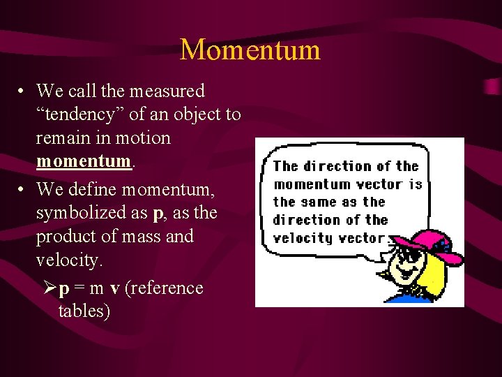Momentum • We call the measured “tendency” of an object to remain in motion