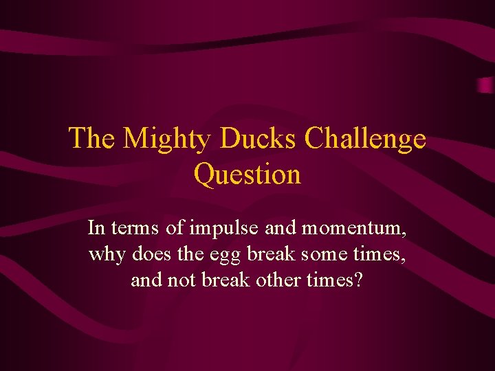 The Mighty Ducks Challenge Question In terms of impulse and momentum, why does the