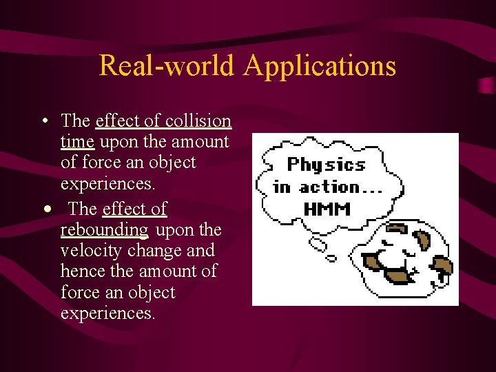 Real-world Applications • The effect of collision time upon the amount of force an