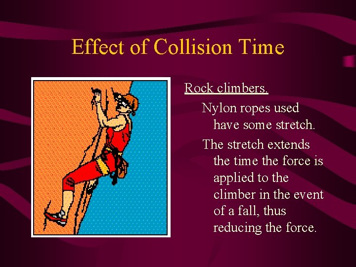 Effect of Collision Time Rock climbers. Nylon ropes used have some stretch. The stretch