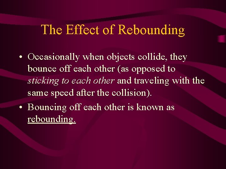 The Effect of Rebounding • Occasionally when objects collide, they bounce off each other